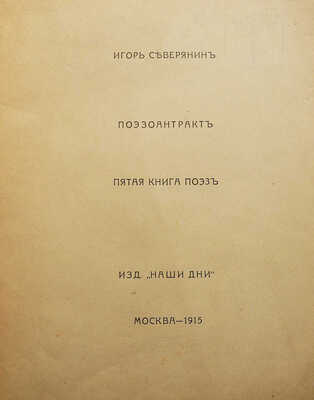 Северянин И. Поэзоантракт. Пятая книга поэз. М.: Изд. «Наши дни», 1915.